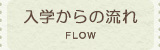 入学からの流れ FLOW