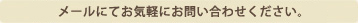 お電話・メールにてお気軽にお問い合わせください。